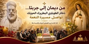 من ديمان إلى جربتا… ذخائر الطوباوي البطريرك إلياس الحويّك تواصل مسيرة النعمة وتجمع قداسة رفقا بأب الوطن