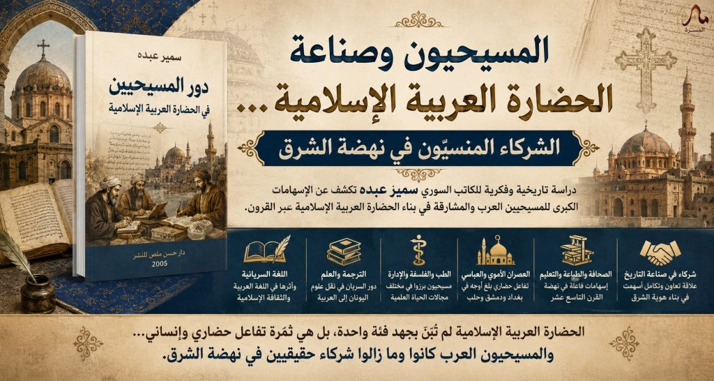 المسيحيون وصناعة الحضارة العربية الإسلامية… الشركاء المنسيّون في نهضة الشرق